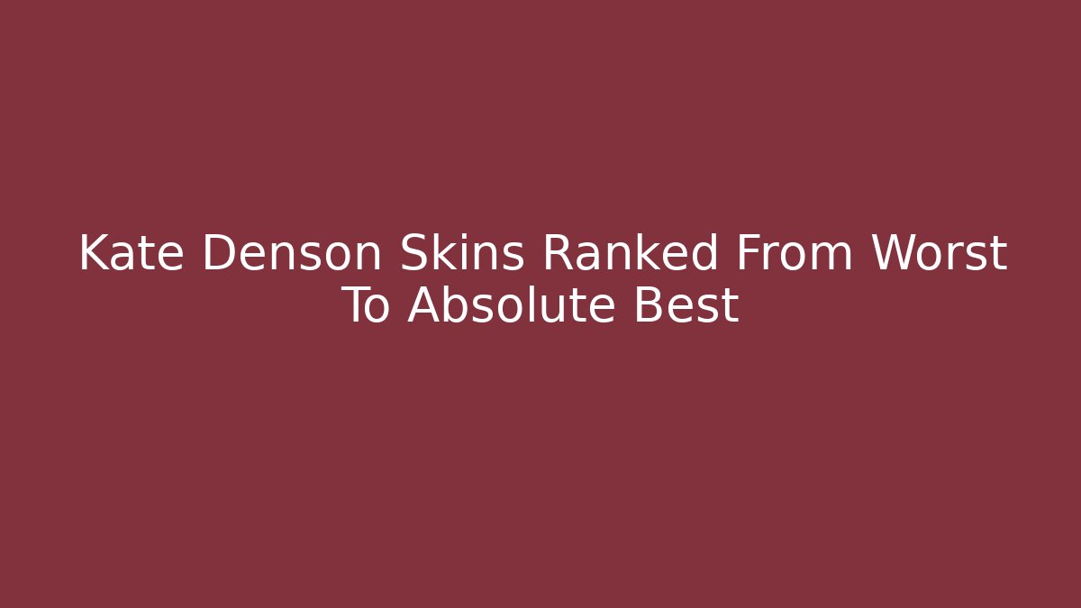 Kate Denson Skins Ranked From Worst To Absolute Best