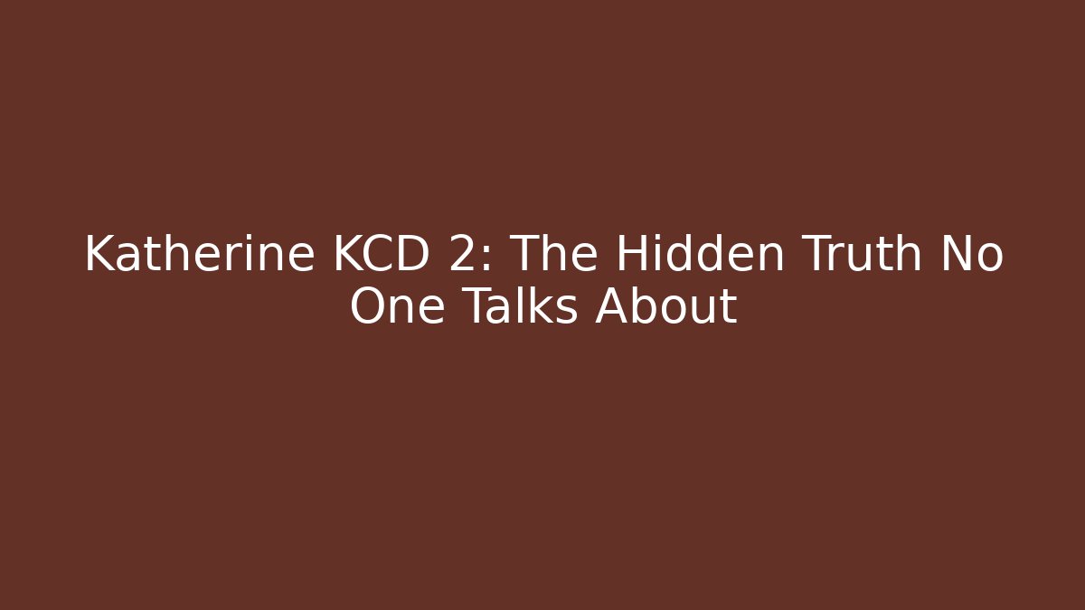 Katherine KCD 2: The Hidden Truth No One Talks About