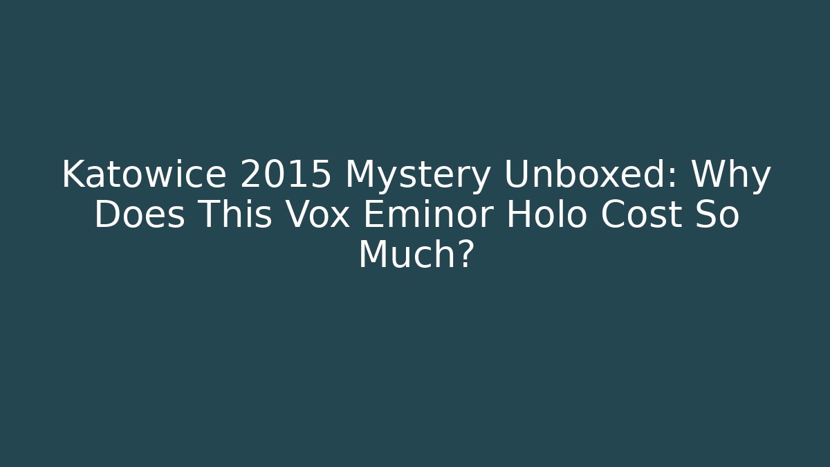 Katowice 2015 Mystery Unboxed: Why Does This Vox Eminor Holo Cost So Much?