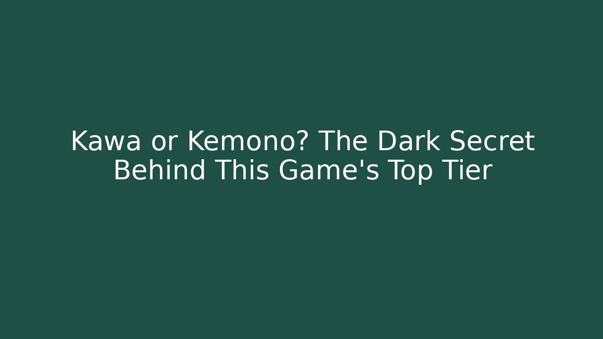 Kawa or Kemono? The Dark Secret Behind This Game's Top Tier
