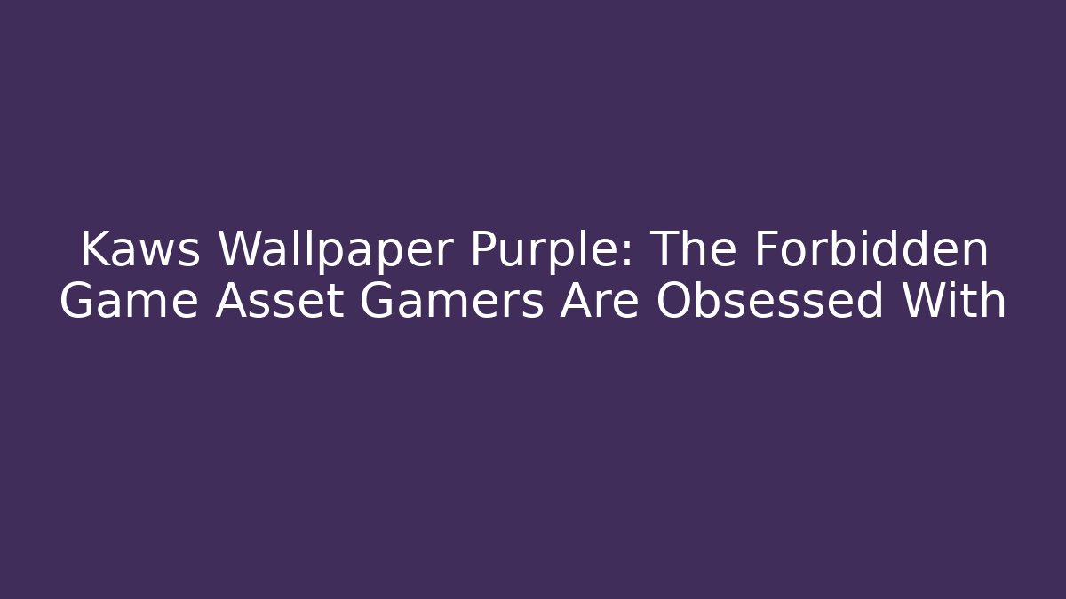 Kaws Wallpaper Purple: The Forbidden Game Asset Gamers Are Obsessed With