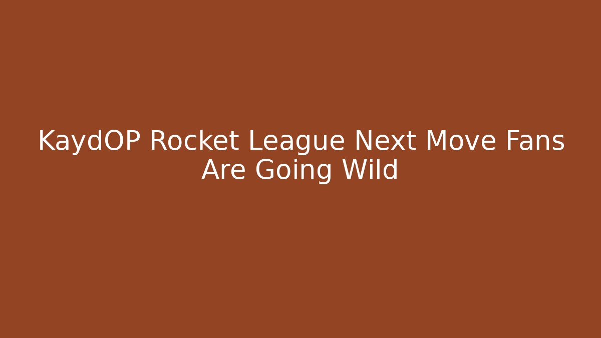 KaydOP Rocket League Next Move Fans Are Going Wild