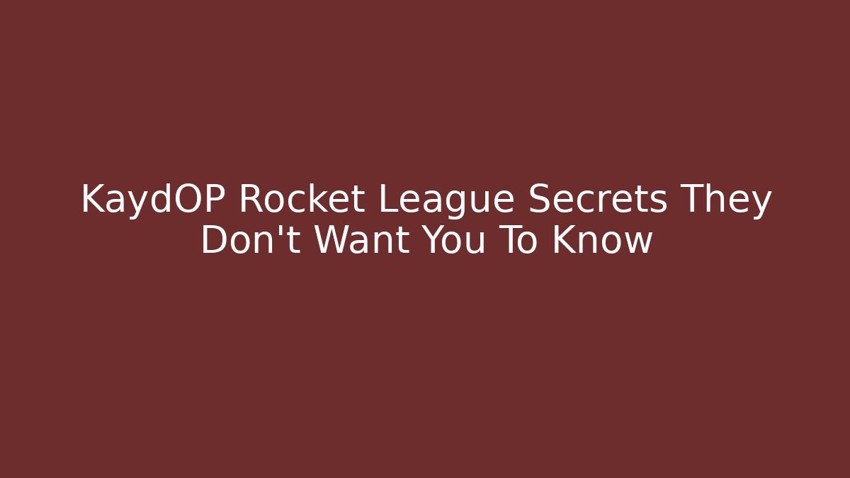 KaydOP Rocket League Secrets They Don't Want You To Know