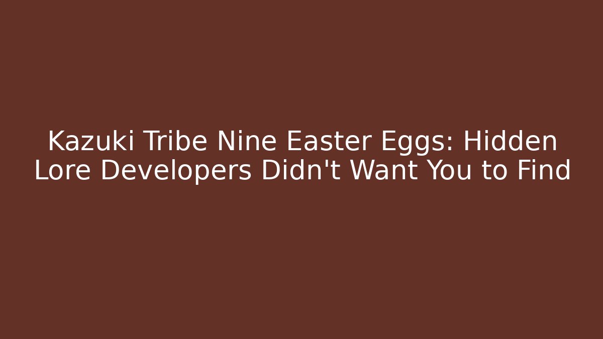 Kazuki Tribe Nine Easter Eggs: Hidden Lore Developers Didn’t Want You to Find