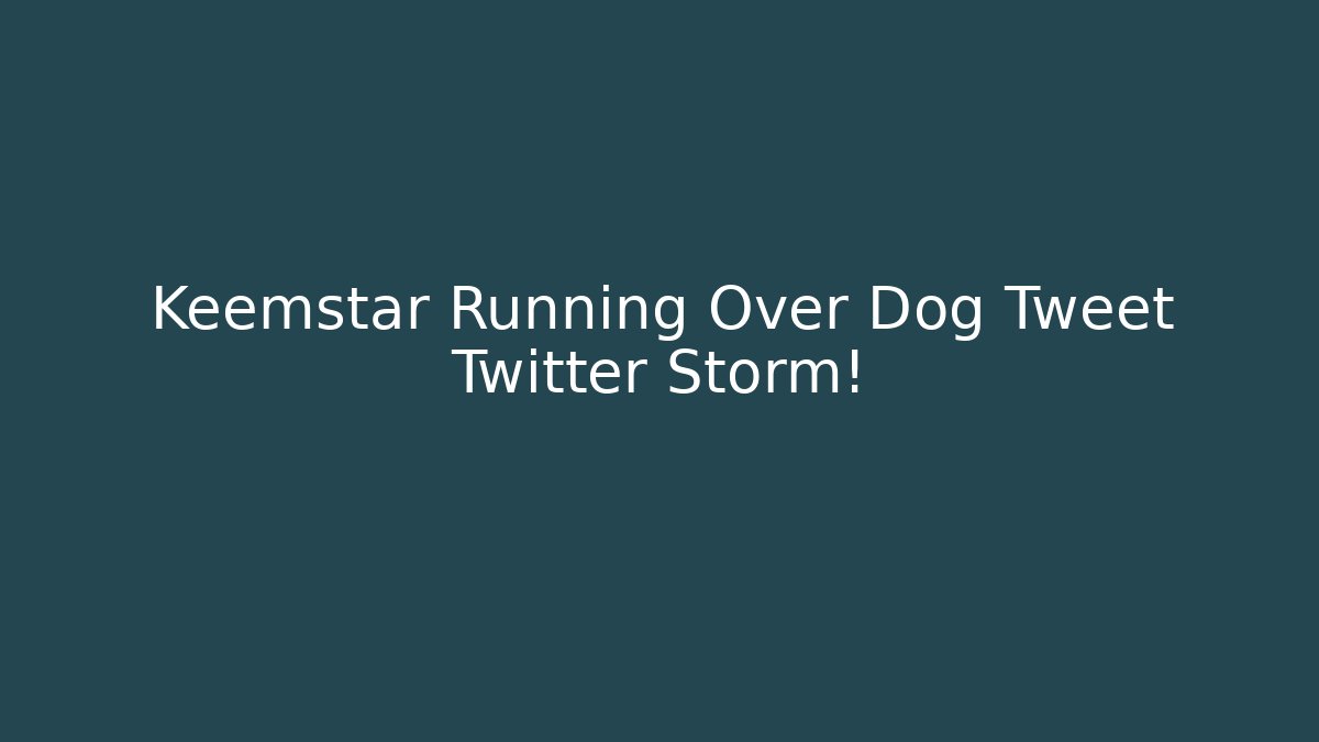 Keemstar Running Over Dog Tweet Twitter Storm! - Create More Assets