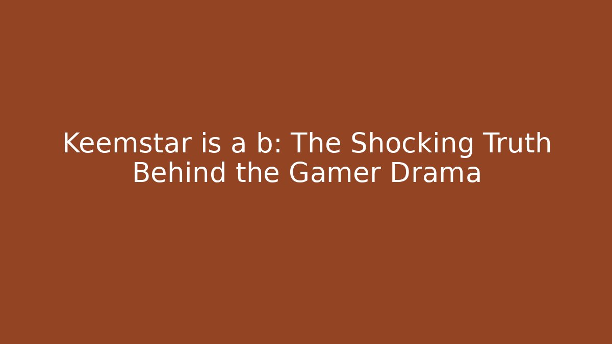 Keemstar is a b: The Shocking Truth Behind the Gamer Drama