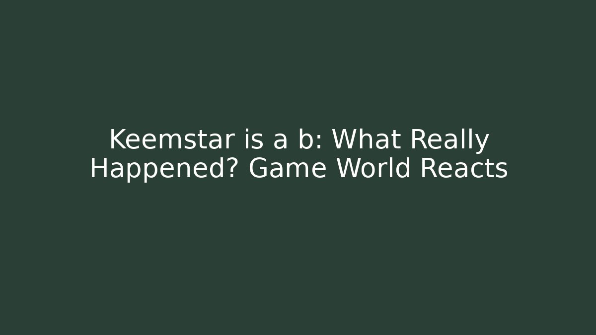 Keemstar is a b: What Really Happened? Game World Reacts