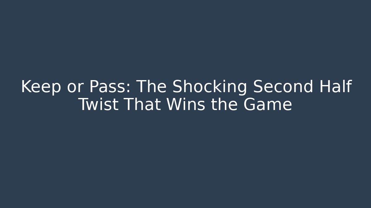 Keep or Pass: The Shocking Second Half Twist That Wins the Game