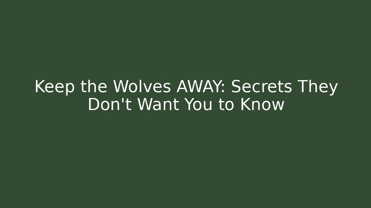 Keep the Wolves AWAY: Secrets They Don't Want You to Know