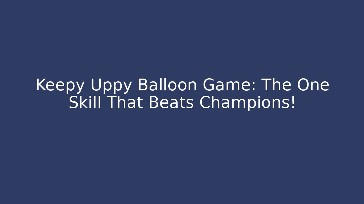 Keepy Uppy Balloon Game: The One Skill That Beats Champions!