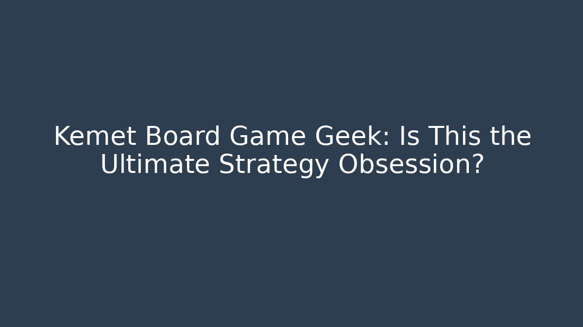 Kemet Board Game Geek: Is This the Ultimate Strategy Obsession?