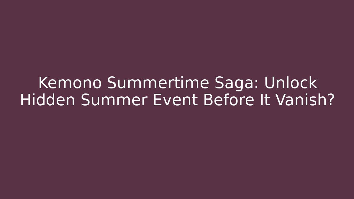 Kemono Summertime Saga: Unlock Hidden Summer Event Before It Vanish?