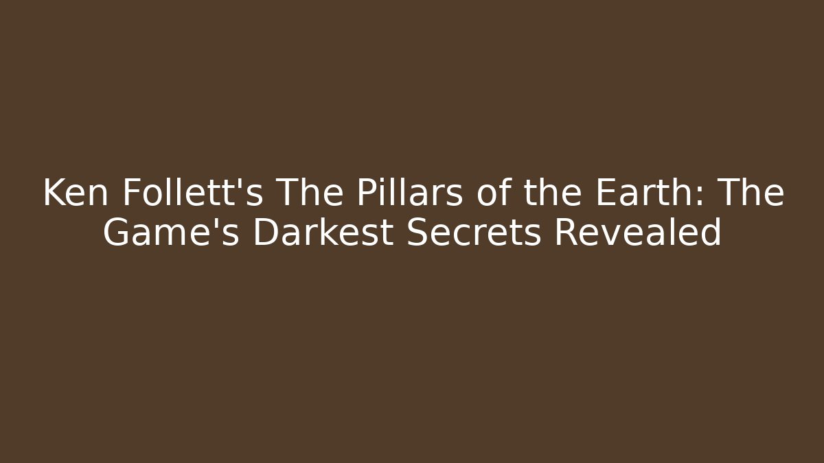 Ken Follett's The Pillars of the Earth: The Game's Darkest Secrets Revealed