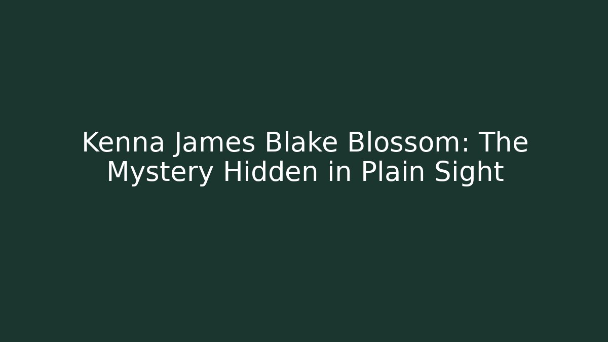 Kenna James Blake Blossom: The Mystery Hidden in Plain Sight