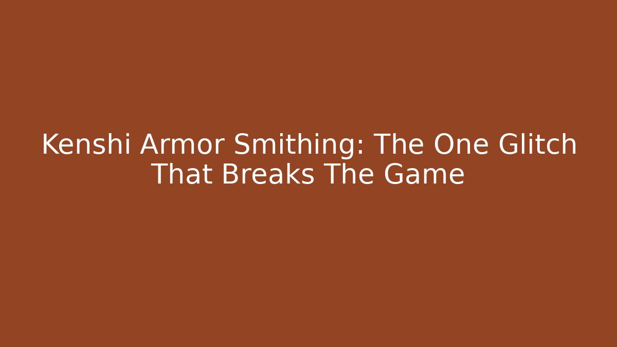 Kenshi Armor Smithing: The One Glitch That Breaks The Game