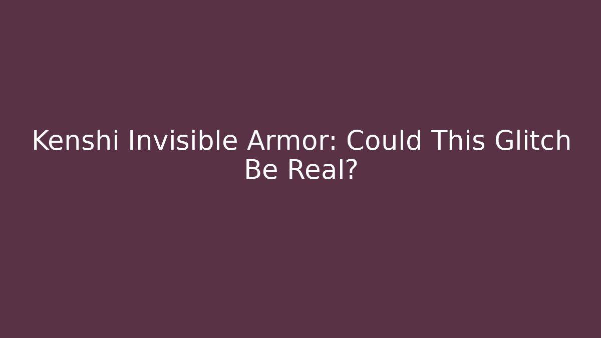 Kenshi Invisible Armor: Could This Glitch Be Real?