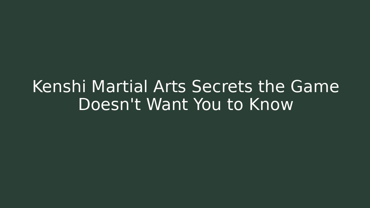 Kenshi Martial Arts Secrets the Game Doesn't Want You to Know