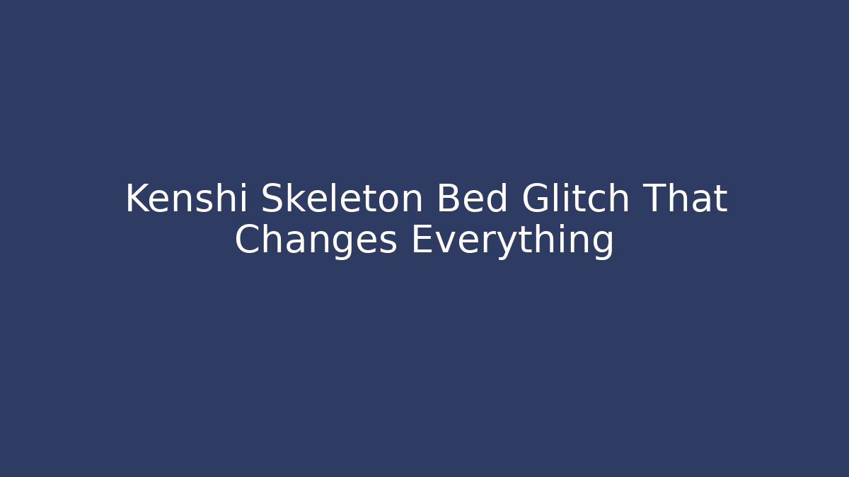 Kenshi Skeleton Bed Glitch That Changes Everything