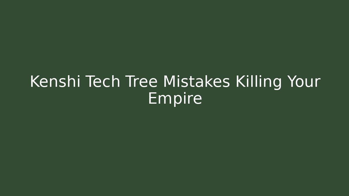 Kenshi Tech Tree Mistakes Killing Your Empire