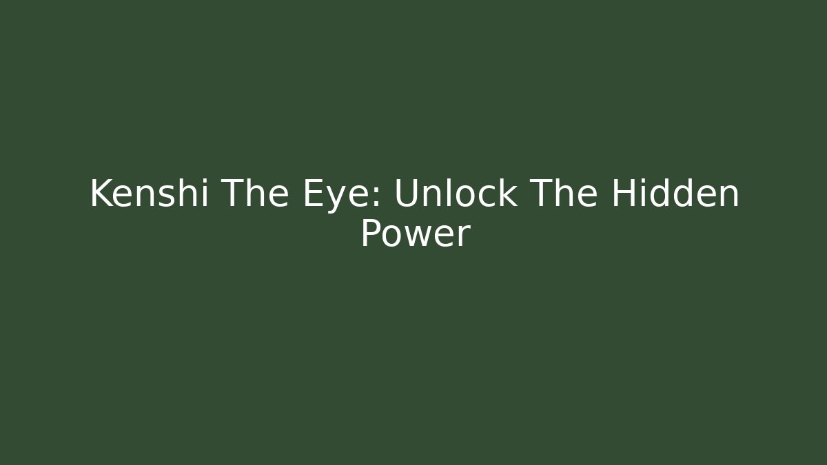 Kenshi The Eye: Unlock The Hidden Power - Create More Assets
