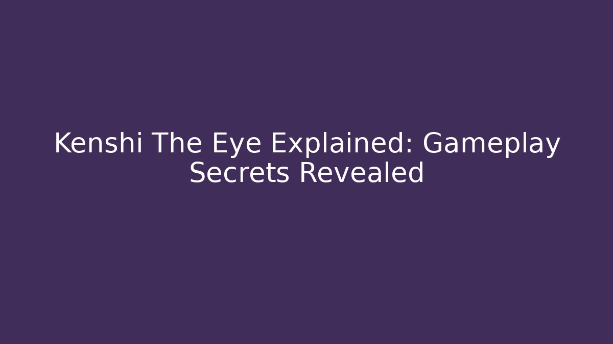 Kenshi The Eye Explained: Gameplay Secrets Revealed - Create More Assets