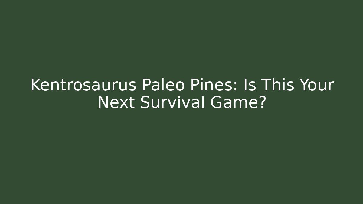 Kentrosaurus Paleo Pines: Is This Your Next Survival Game?