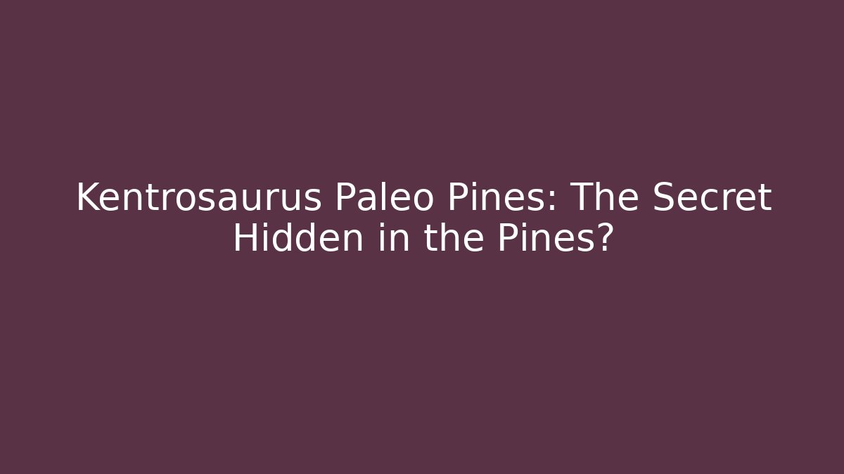 Kentrosaurus Paleo Pines: The Secret Hidden in the Pines?