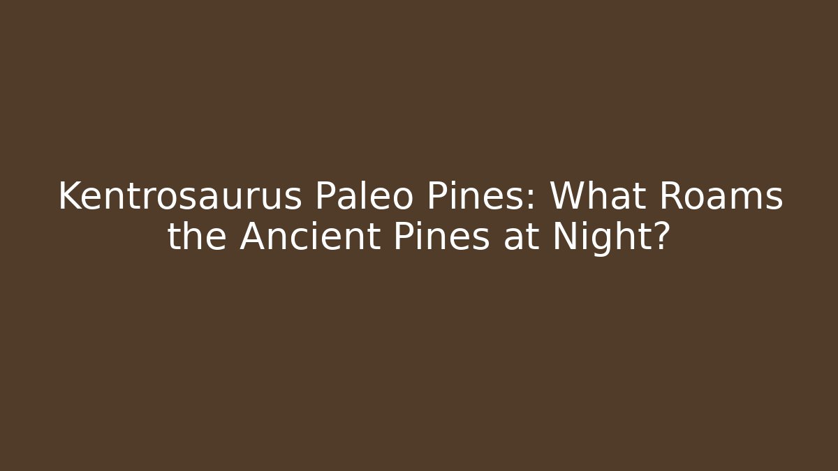 Kentrosaurus Paleo Pines: What Roams the Ancient Pines at Night?