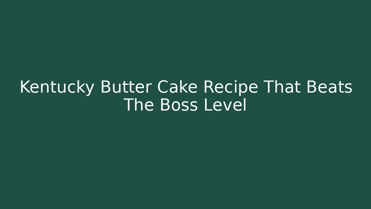 Kentucky Butter Cake Recipe That Beats The Boss Level
