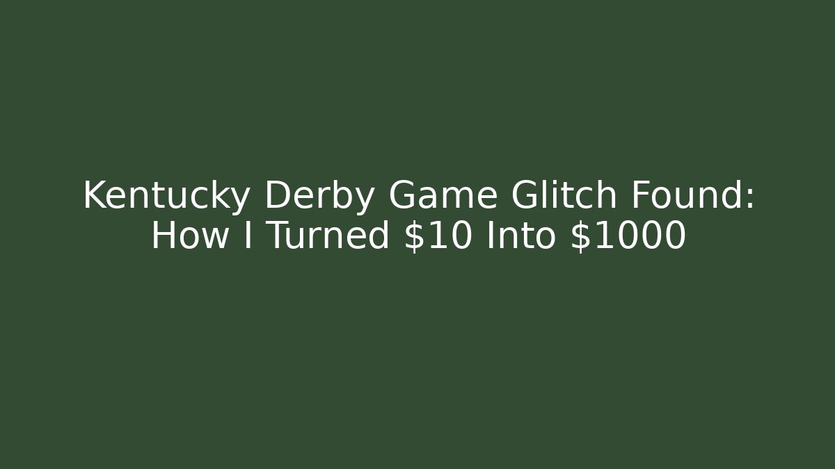 Kentucky Derby Game Glitch Found: How I Turned $10 Into $1000