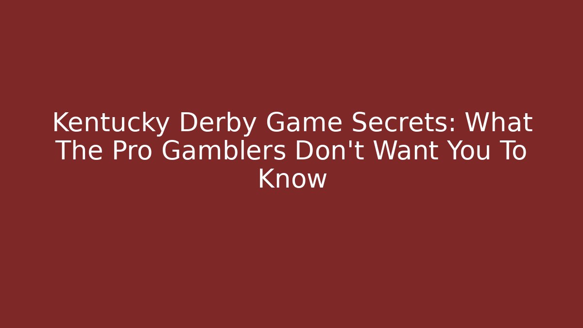 Kentucky Derby Game Secrets: What The Pro Gamblers Don't Want You To Know