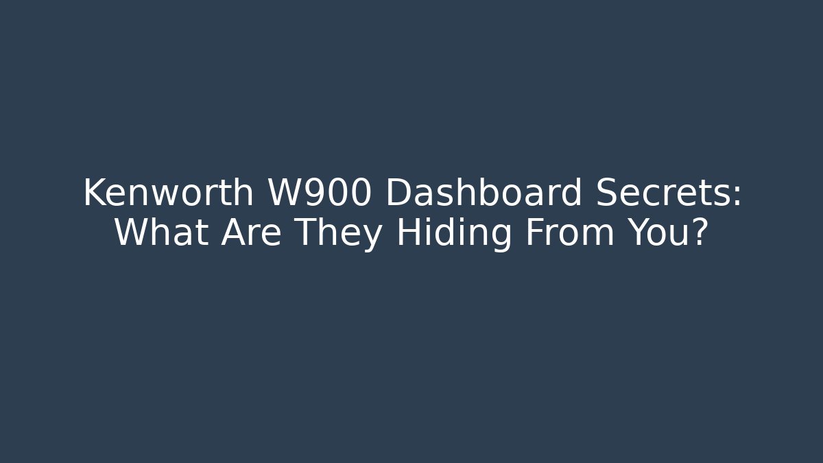 Kenworth W900 Dashboard Secrets: What Are They Hiding From You?