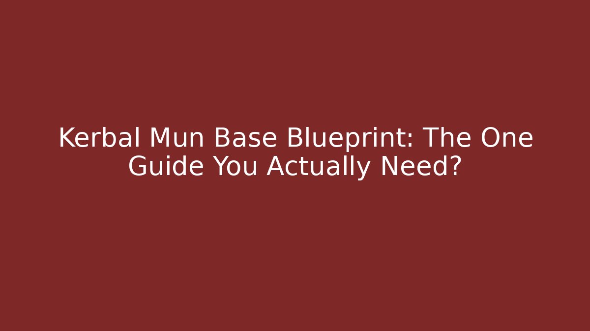 Kerbal Mun Base Blueprint: The One Guide You Actually Need?