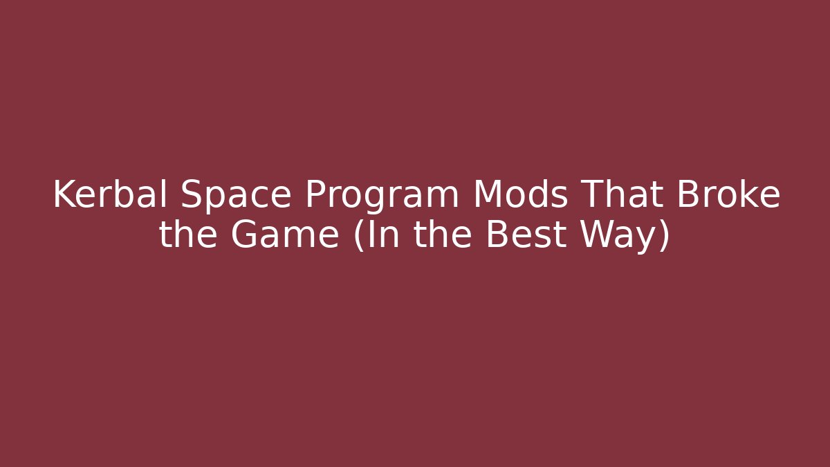 Kerbal Space Program Mods That Broke the Game (In the Best Way)