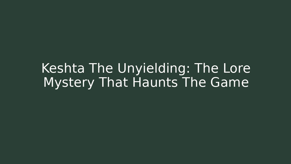 Keshta The Unyielding: The Lore Mystery That Haunts The Game