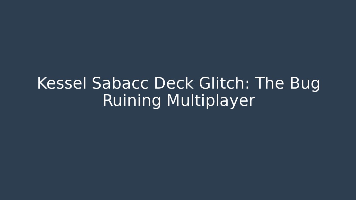 Kessel Sabacc Deck Glitch: The Bug Ruining Multiplayer