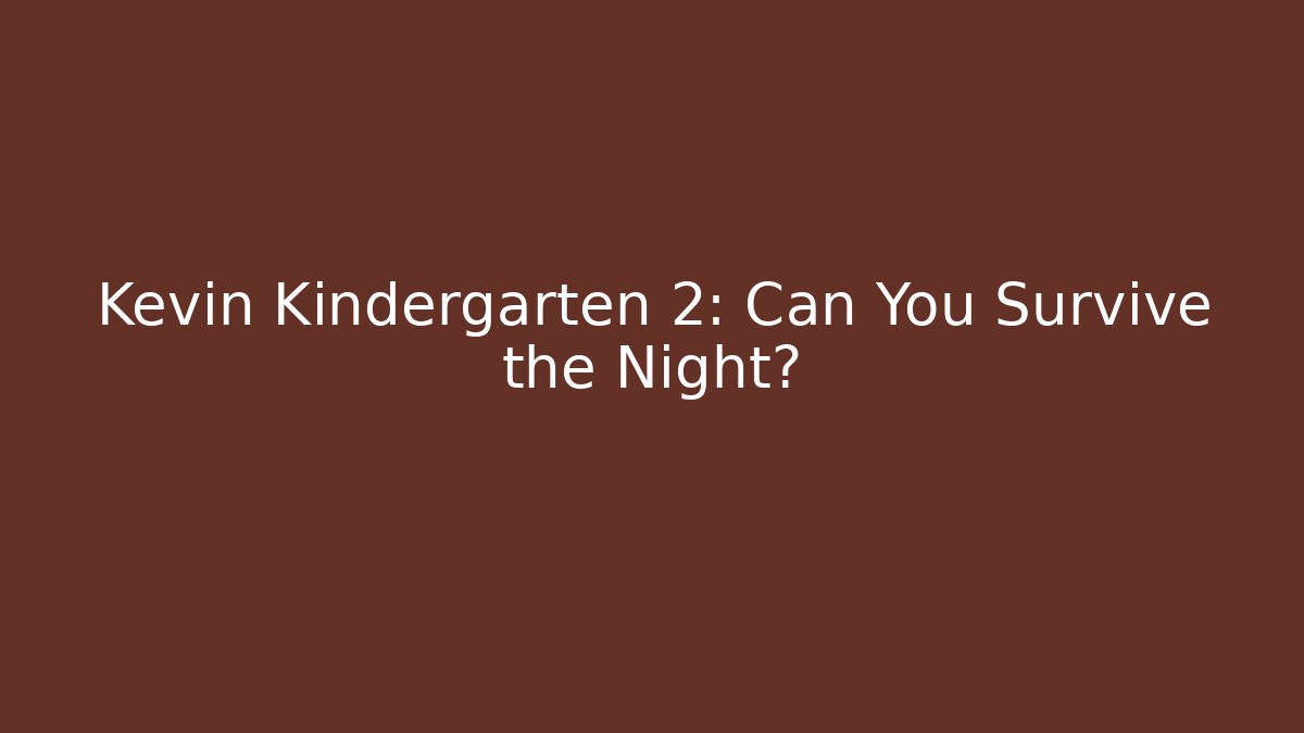 Kevin Kindergarten 2: Can You Survive the Night?