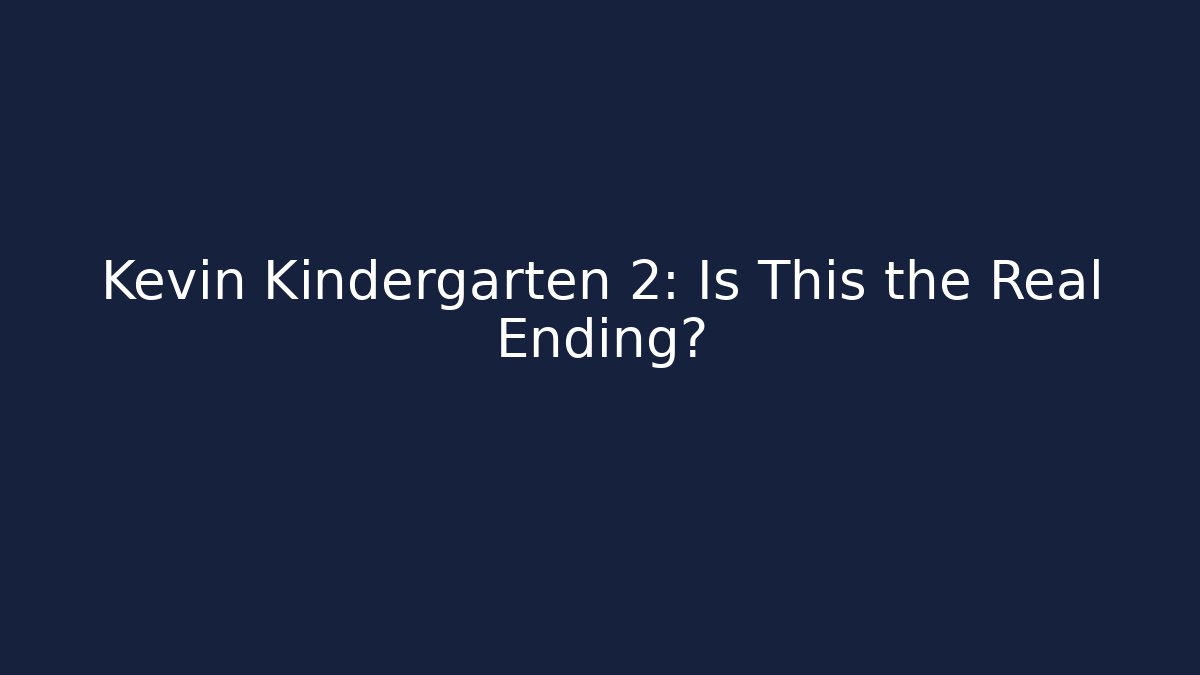 Kevin Kindergarten 2: Is This the Real Ending?