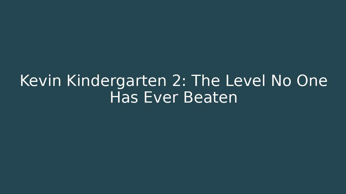 Kevin Kindergarten 2: The Level No One Has Ever Beaten