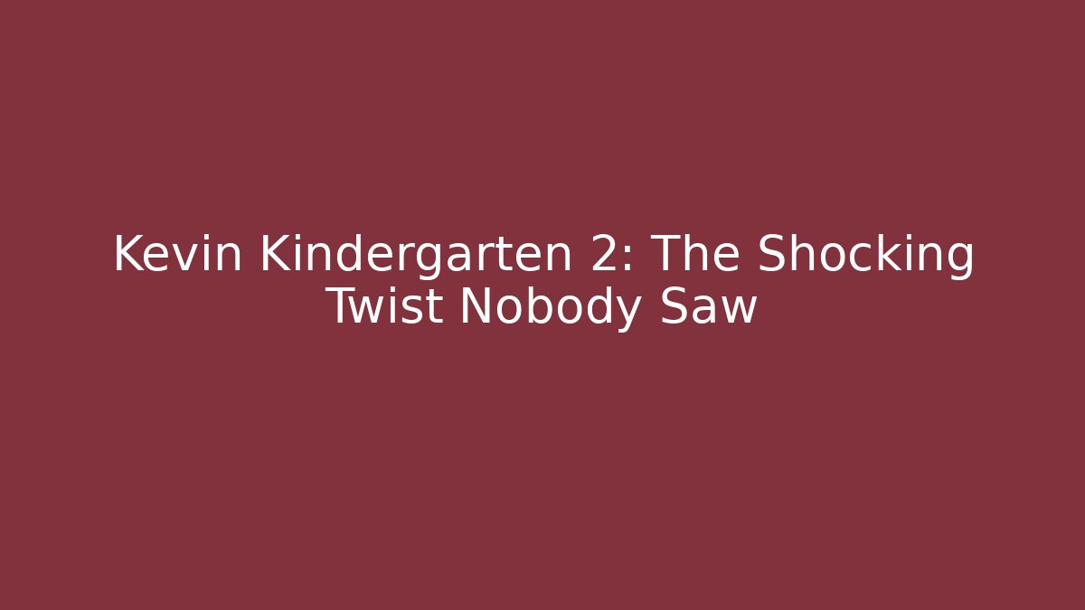 Kevin Kindergarten 2: The Shocking Twist Nobody Saw
