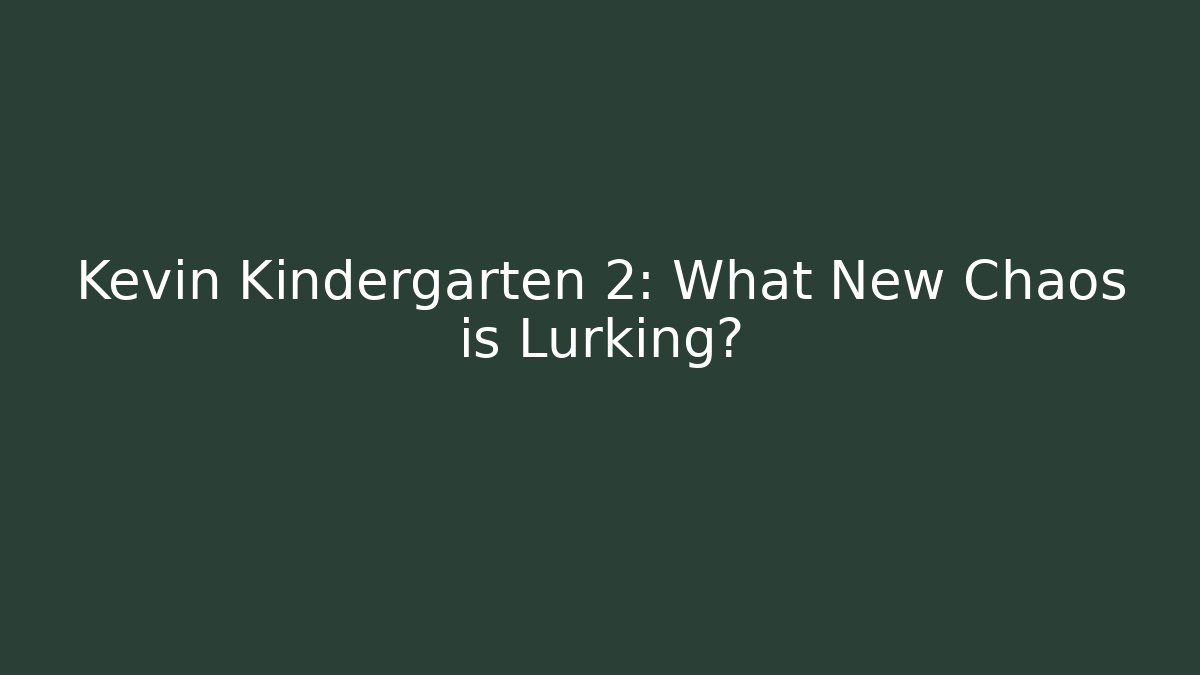 Kevin Kindergarten 2: What New Chaos is Lurking?