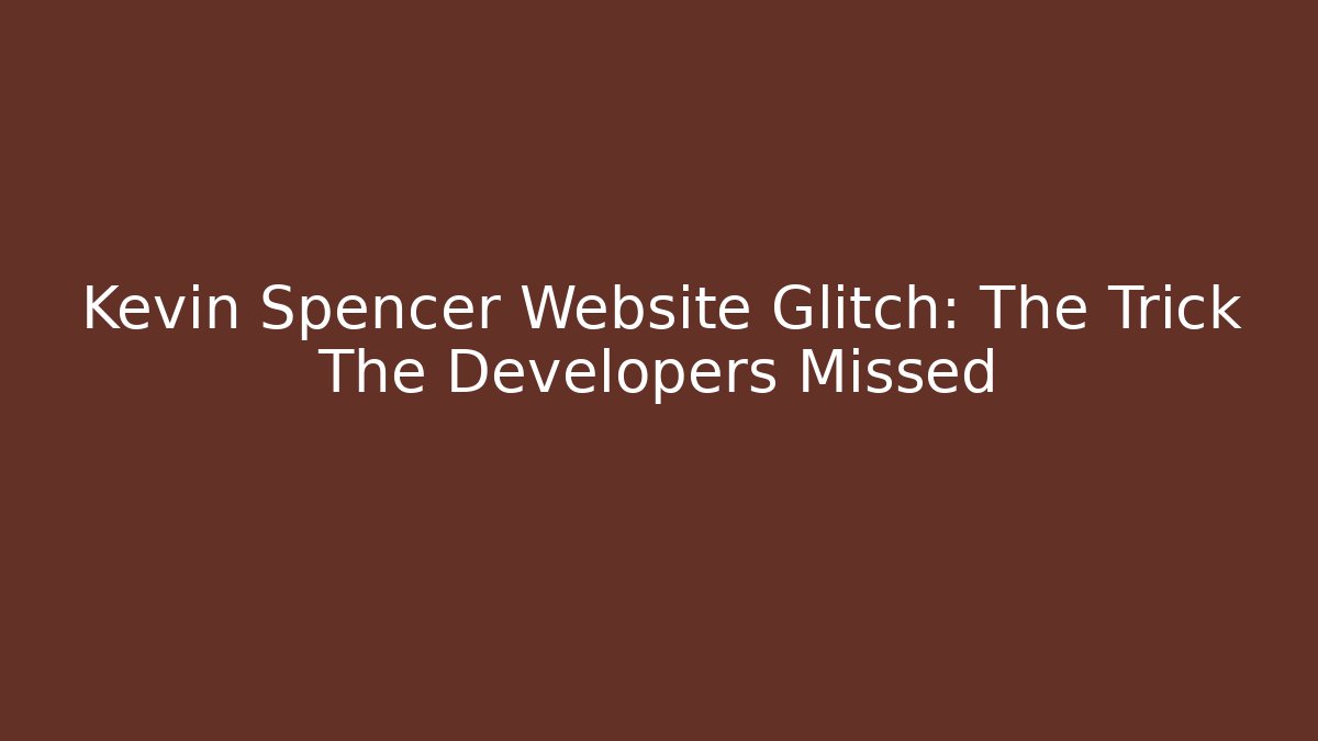 Kevin Spencer Website Glitch: The Trick The Developers Missed