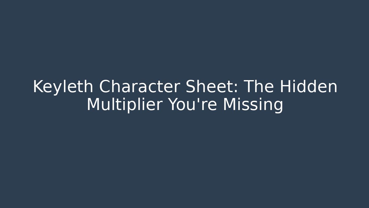 Keyleth Character Sheet: The Hidden Multiplier You're Missing - Create More Assets