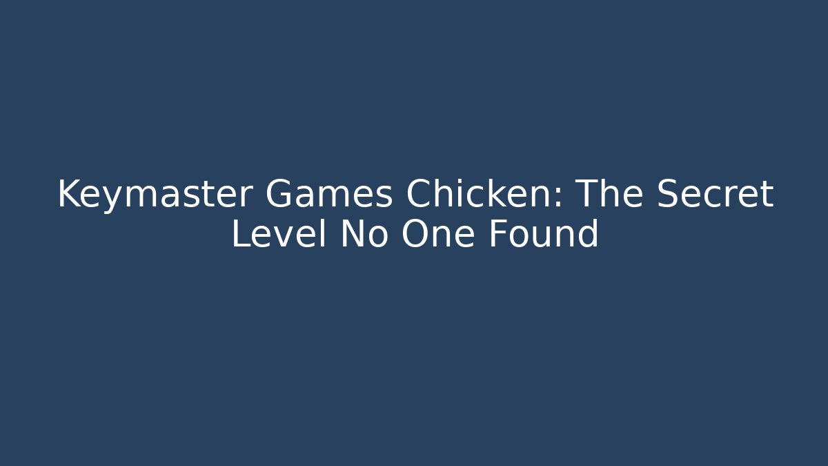 Keymaster Games Chicken: The Secret Level No One Found
