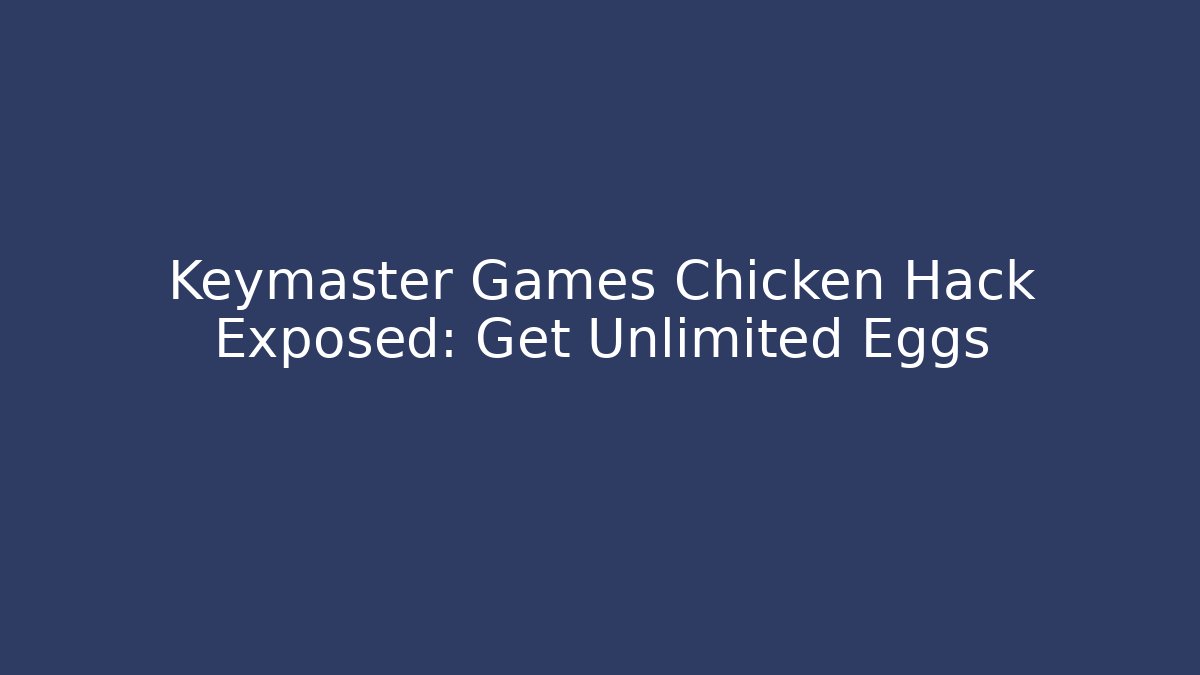 Keymaster Games Chicken Hack Exposed: Get Unlimited Eggs - Create More Assets