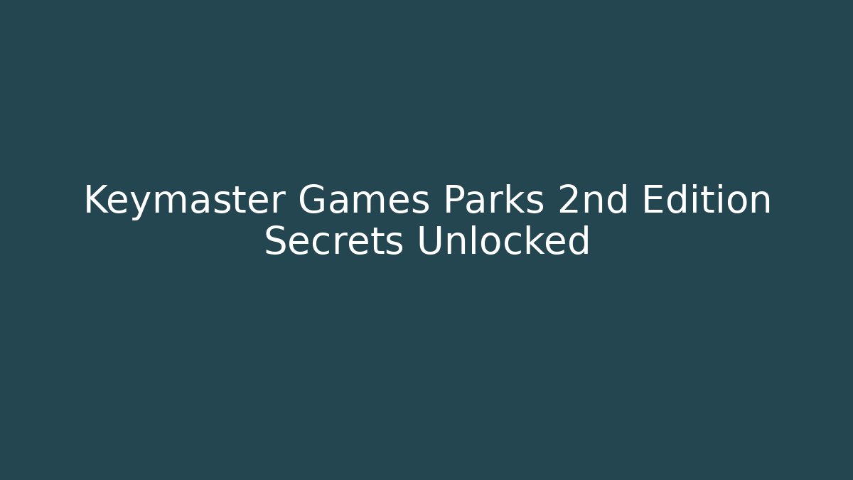 Keymaster Games Parks 2nd Edition Secrets Unlocked - Create More Assets