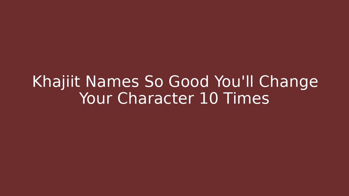 Khajiit Names So Good You'll Change Your Character 10 Times