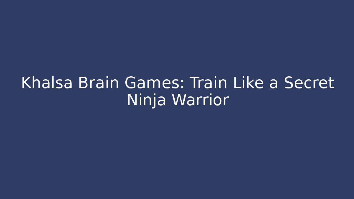 Khalsa Brain Games: Train Like a Secret Ninja Warrior