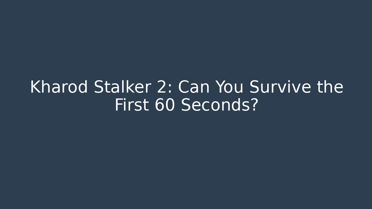 Kharod Stalker 2: Can You Survive the First 60 Seconds?