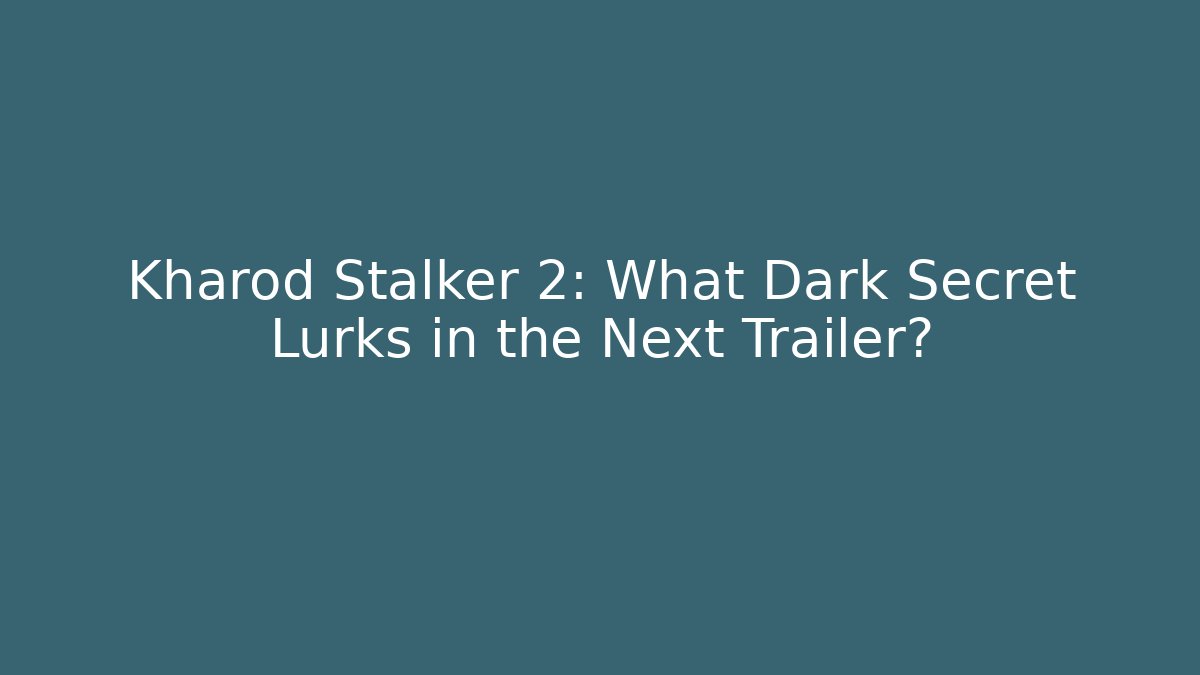 Kharod Stalker 2: What Dark Secret Lurks in the Next Trailer?
